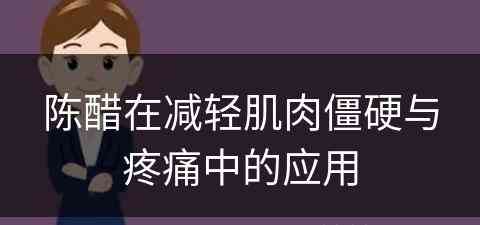 陈醋在减轻肌肉僵硬与疼痛中的应用